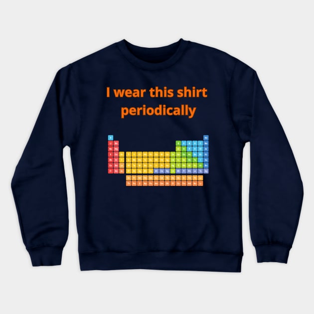 I Wear this Shirt Periodically Crewneck Sweatshirt by mebcreations